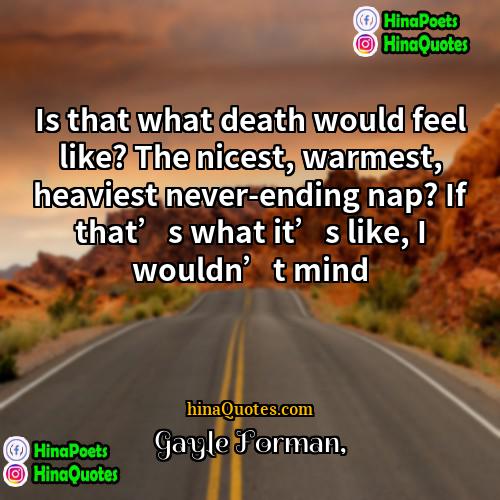 Gayle Forman Quotes | Is that what death would feel like?